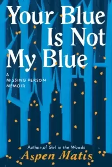 Image of Your Blue Is Not My Blue : A Missing Person Memoir