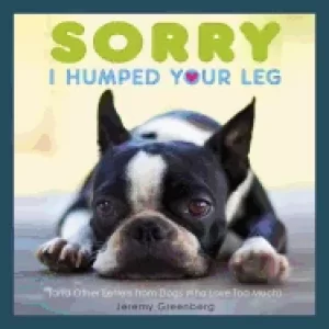 Image of sorry i humped your leg and other letters from dogs who love too much