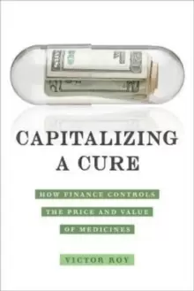 Image of Capitalizing a Cure : How Finance Controls the Price and Value of Medicines