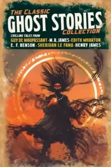 Image of The Classic Ghost Stories Collection : Chilling Tales from Guy de Maupassant, M. R. James, Edith Wharton, E. F. Benson, Sheridan Le Fanu, Henry James