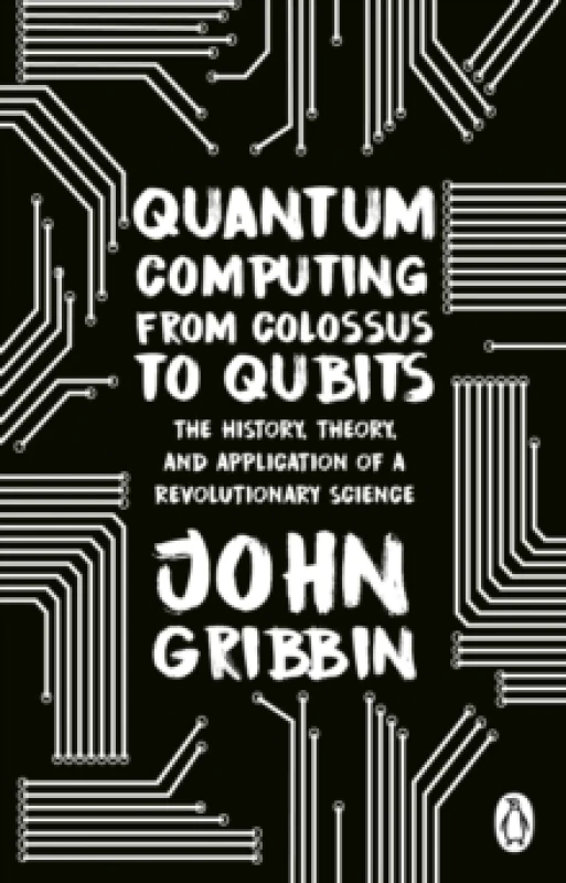 Image of Quantum Computing from Colossus to Qubits : The History, Theory, and Application of a Revolutionary Science Paperback / softback