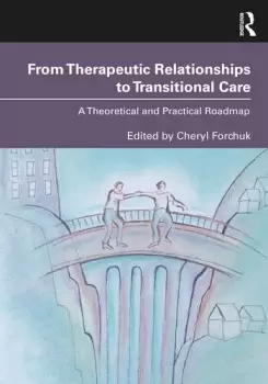 Image of From Therapeutic Relationships to Transitional CareA Theoretical and Practical Roadmap