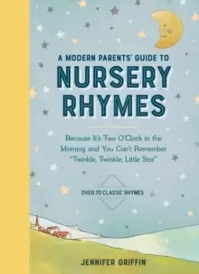 Image of A Modern Parents' Guide to Nursery Rhymes : Because It's Two O'Clock in the Morning and You Can't Remember "Twinkle, Twinkle, Little Star" - Over 70 C