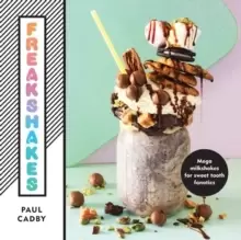 Image of Freakshakes : Mega milkshakes for sweet tooth fanatics