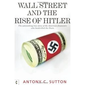 Image of Wall Street and the Rise of Hitler: The Astonishing True Story of the American Financiers Who Bankrolled the Nazis by Antony...
