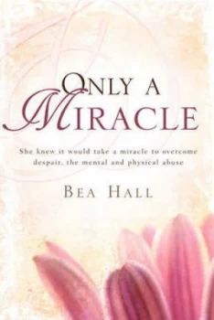 Image of Only a Miracle by Bea Hall Paperback