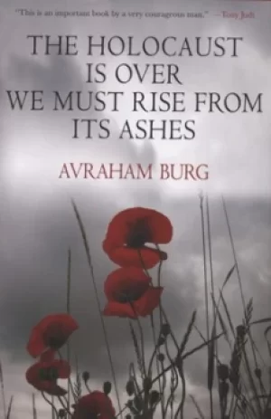 Image of The Holocaust is over we must rise from its ashes by Avraham Burg