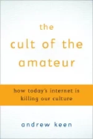 Image of cult of the amateur how todays internet is killing our culture