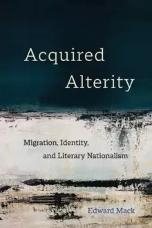 Image of Acquired Alterity : Migration, Identity, and Literary Nationalism