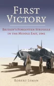 Image of First Victory: 1941 : Blood, Oil and Mastery in the Middle East, 1941