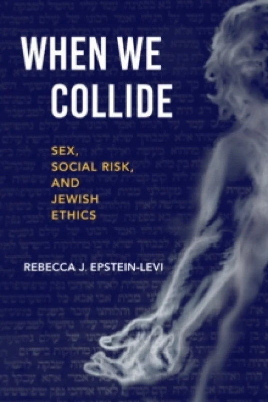 Image of When We Collide : Sex, Social Risk, and Jewish Ethics Hardback