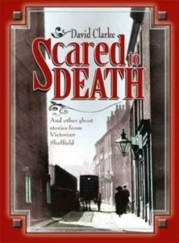 Image of Scared to Death and Other Ghost Stories from Victorian Sheffield by David Clarke Paperback