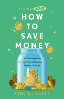 Image of How To Save Money : A Guide to Spending Less While Still Getting The Most Out of Life