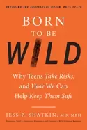 Image of born to be wild why teens take risks and how we can help keep them safe