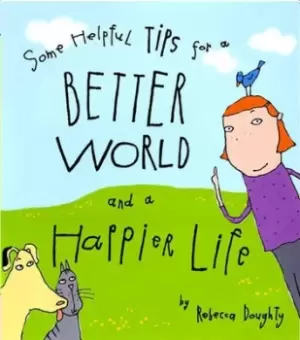 Image of Some helpful tips for a better world and a happier life by Rebecca Doughty