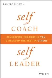 Image of Self as Coach, Self as Leader : Developing the Best in You to Develop the Best in Others