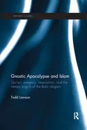 Image of Gnostic Apocalypse and Islam Qur'an Exegesis Messianism and the Literary Origins of the Babi Religion
