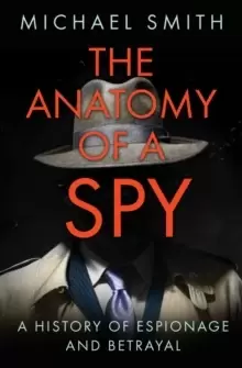 Image of The Anatomy of a Spy : A History of Espionage and Betrayal