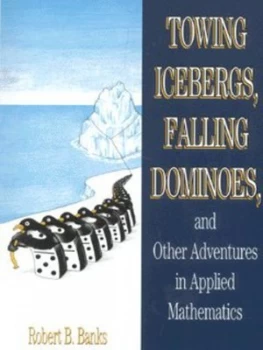 Image of Towing Icebergs Falling Dominoes and Other Adventures in Applied Mathematics by Robert B. Banks Book