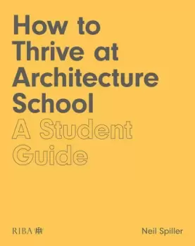 Image of How to Thrive at Architecture SchoolA Student Guide