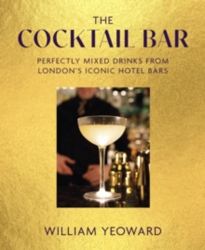 Image of The Cocktail Bar : Perfectly Mixed Drinks from London's Iconic Hotel Bars Hardback