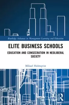 Image of Elite Business Schools Education and Consecration in Neoliberal Society