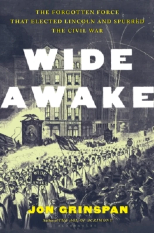 Image of Wide Awake : The Forgotten Force That Elected Lincoln and Spurred the Civil War Hardback