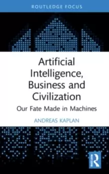 Image of Artificial Intelligence, Business and Civilization : Our Fate Made in Machines