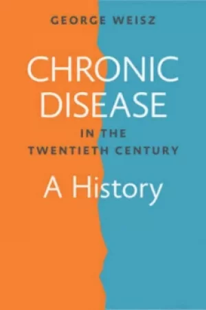 Image of Chronic Disease in the Twentieth Century by George Weisz