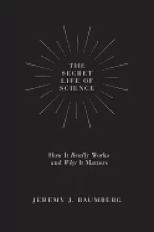 Image of secret life of science how it really works and why it matters baumberg jere