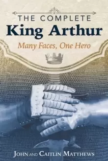 Image of The Complete King Arthur : Many Faces, One Hero