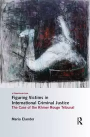 Image of Figuring Victims in International Criminal Justice The case of the Khmer Rouge Tribunal