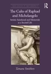 Image of The Cults of Raphael and Michelangelo Artistic Sainthood and Memorials as a Second Life