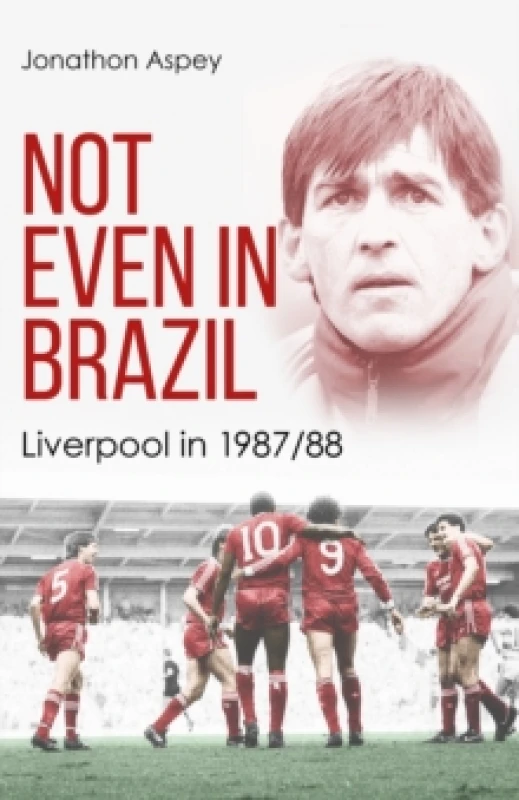 Image of Not Even in Brazil : Liverpool in 1987/88 Hardback