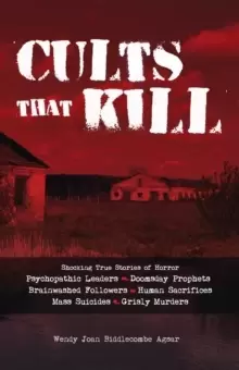 Image of Cults That Kill : Shocking True Stories of Horror from Psychopathic Leaders, Doomsday Prophets, and Brainwashed Followers to Human Sacrif