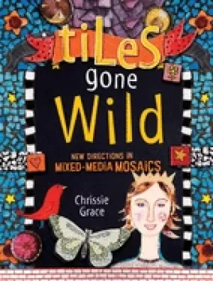 Image of tiles gone wild new directions in mixed media mosaics