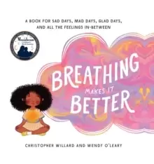 Image of Breathing Makes It Better : A Book for Sad Days, Mad Days, Glad Days, and All the Feelings In-Between