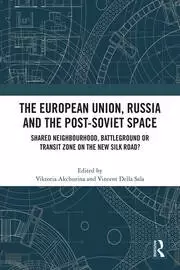 Image of The European Union Russia and the Post-Soviet Space Shared Neighbourhood Battleground or Transit Zone on the New Silk Road?