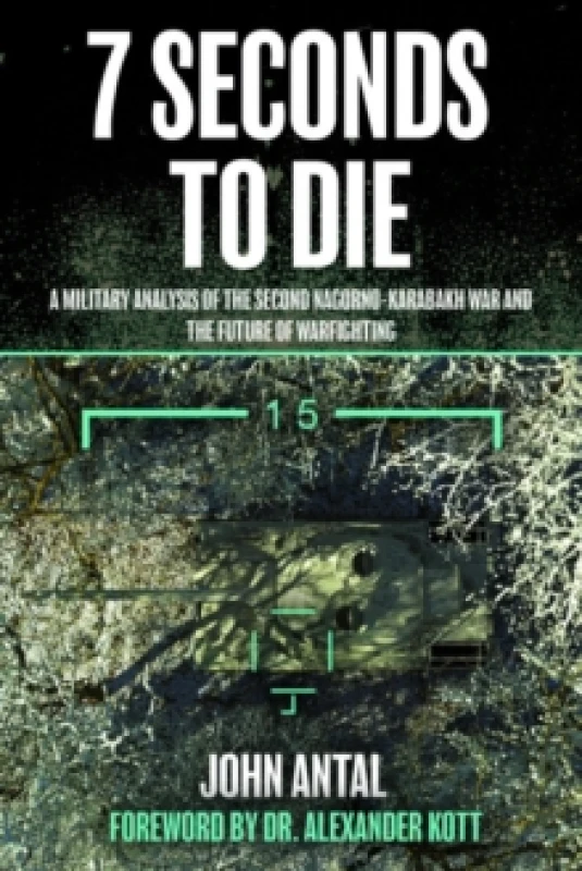 Image of Seven Seconds to Die : A Military Analysis of the Second Nagorno-Karabakh War and the Future of Warfighting Paperback / softback