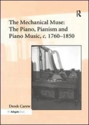 Image of The Mechanical Muse The Piano Pianism and Piano Music c1760-1850 by Derek Carew