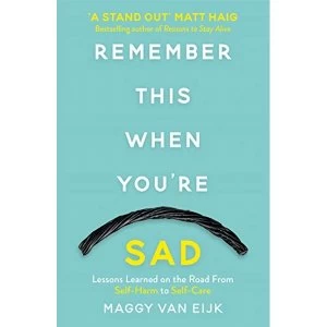 Image of Remember This When You're Sad Lessons Learned on the Road from Self-Harm to Self-Care Paperback / softback 2018