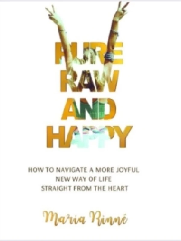 Image of Pure, Raw and Happy How to Navigate a More Joyful New Way of Life Straight from the Heart Paperback / softback