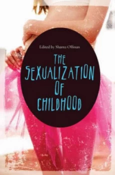 Image of The Sexualization of Childhood by Sharna Olfman Hardback