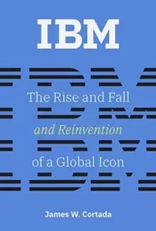 Image of IBM : The Rise and Fall and Reinvention of a Global Icon