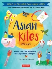 Image of Asian Kites for Kids : Make & Fly Your Own Asian Kites - Easy Step-by-Step Instructions for 15 Colorful Kites