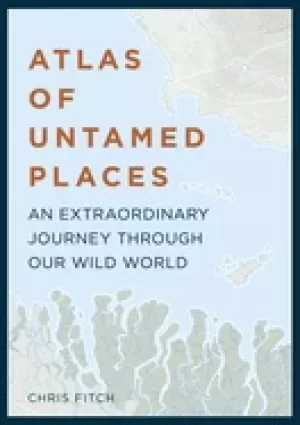 Image of atlas of untamed places an extraordinary journey through our wild world