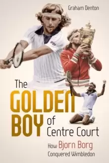 Image of Golden Boy of Centre Court, the : How Bjorn Borg Conquered Wimbledon