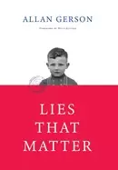 Image of Lies That Matter : A federal prosecutor and child of Holocaust survivors, tasked with stripping US citizenship from aged Nazi collaborators, finds him