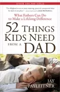 Image of 52 things kids need from a dad what fathers can do to make a lifelong diffe