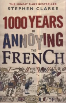 Image of 1000 Years of Annoying the French by Stephen Clarke Paperback